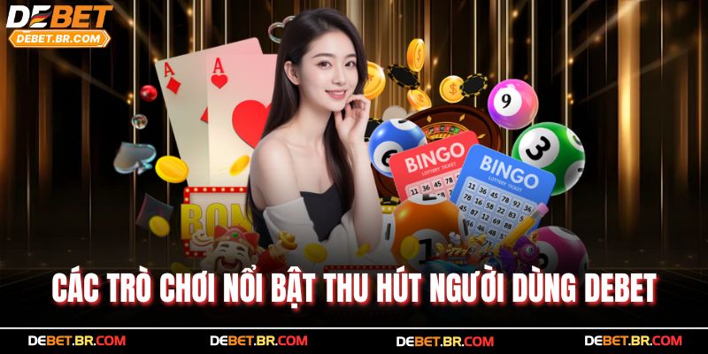 Các trò chơi nổi bật thu hút người dùng Debet