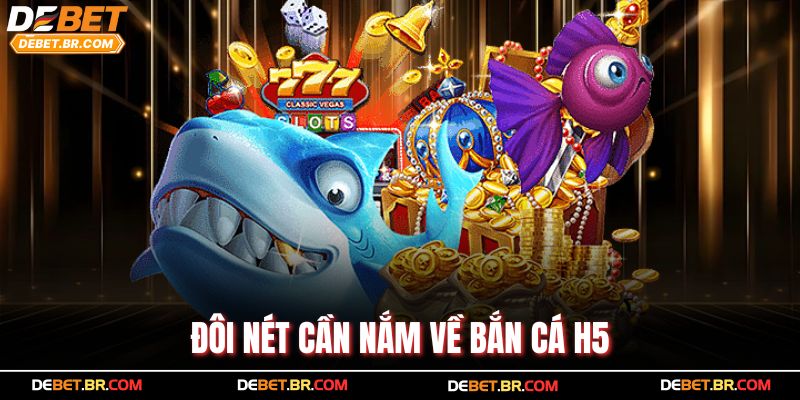 Đôi nét cần nắm về bắn cá H5