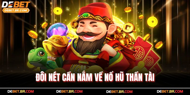 Đôi nét cần nắm về nổ hũ Thần Tài