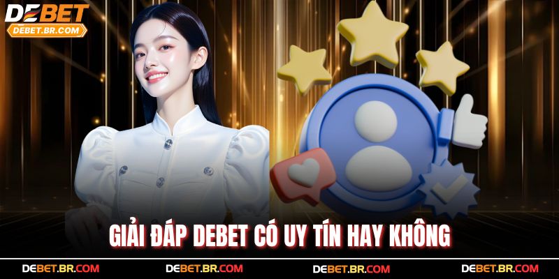 Giải đáp Debet có uy tín hay không