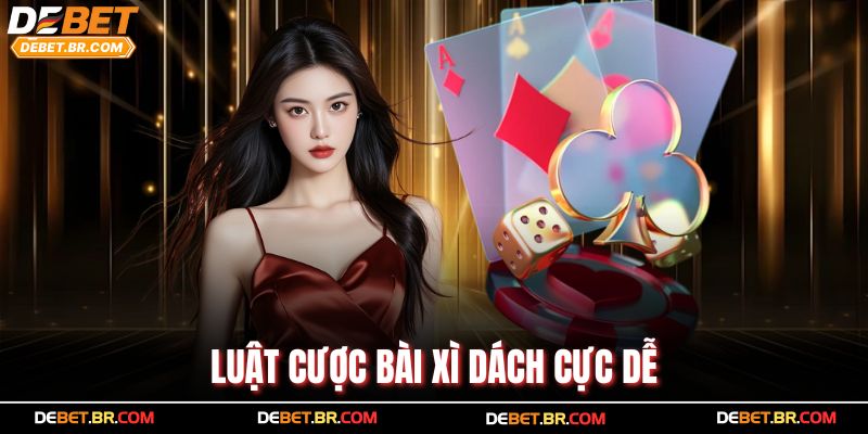 Luật cược bài xì dách cực dễ