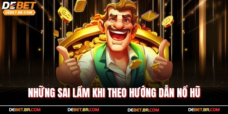 Những sai lầm khi theo hướng dẫn nổ hũ