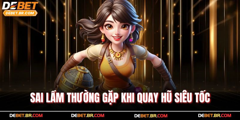 Sai lầm thường gặp khi quay hũ siêu tốc